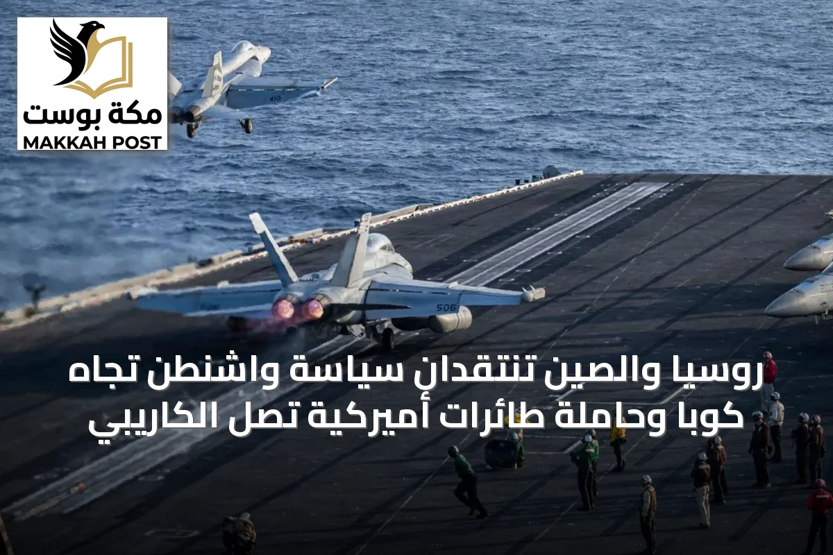 روسيا والصين تنتقدان سياسة واشنطن تجاه كوبا وحاملة طائرات أميركية تصل الكاريبي