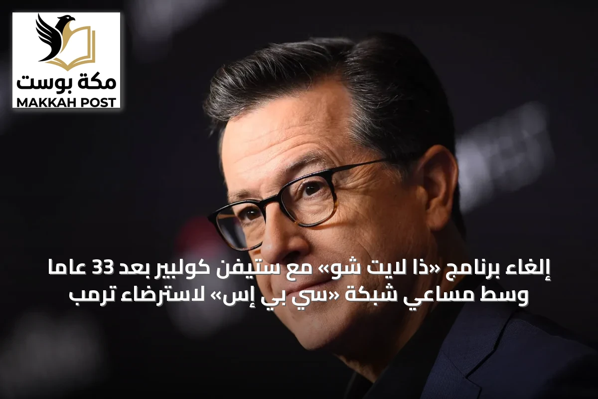إلغاء برنامج «ذا لايت شو» مع ستيفن كولبير بعد 33 عاماً وسط مساعي شبكة «سي بي إس» لاسترضاء ترمب