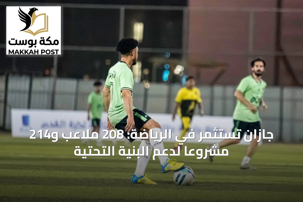جازان تستثمر في الرياضة: 208 ملاعب و214 مشروعاً لدعم البنية التحتية