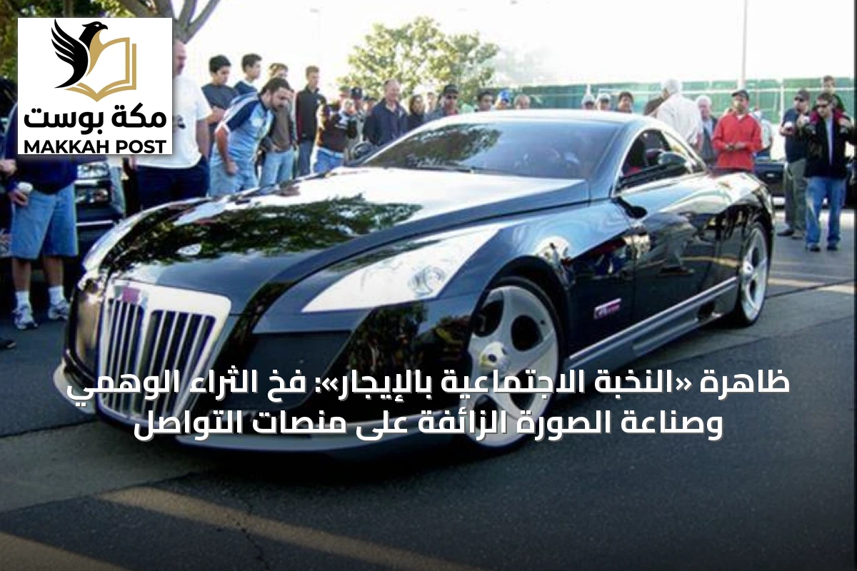ظاهرة «النخبة الاجتماعية بالإيجار»: فخ الثراء الوهمي وصناعة الصورة الزائفة على منصات التواصل