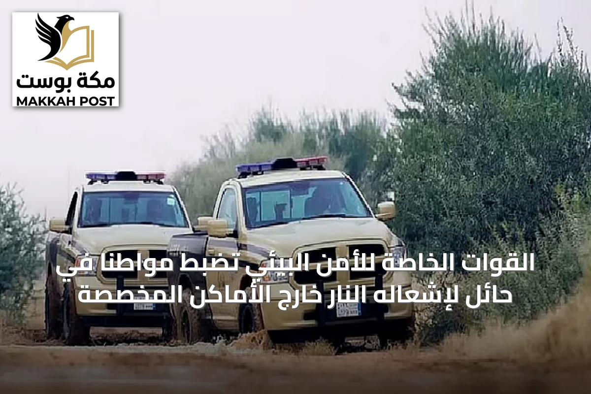 القوات الخاصة للأمن البيئي تضبط مواطنًا في حائل لإشعاله النار خارج الأماكن المخصصة