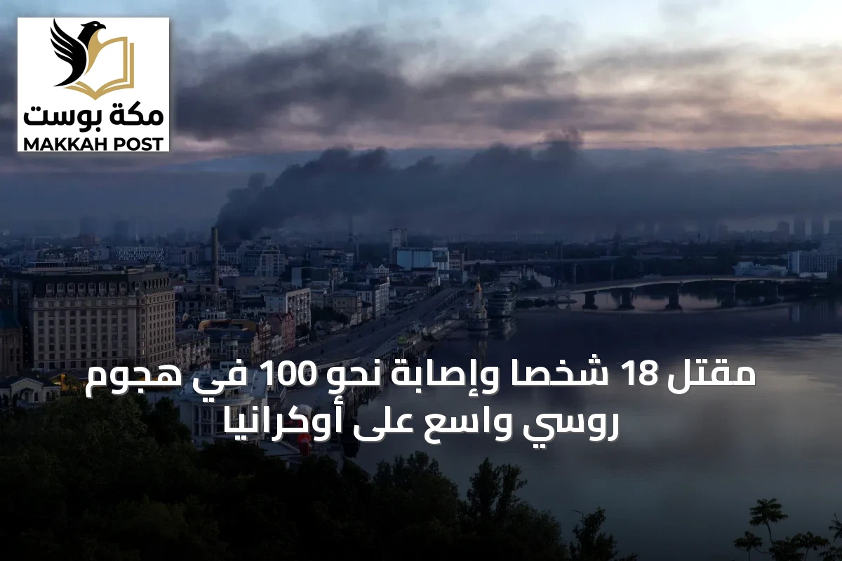مقتل 18 شخصاً وإصابة نحو 100 في هجوم روسي واسع على أوكرانيا