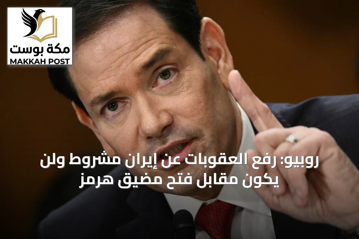 روبيو: رفع العقوبات عن إيران مشروط ولن يكون مقابل فتح مضيق هرمز