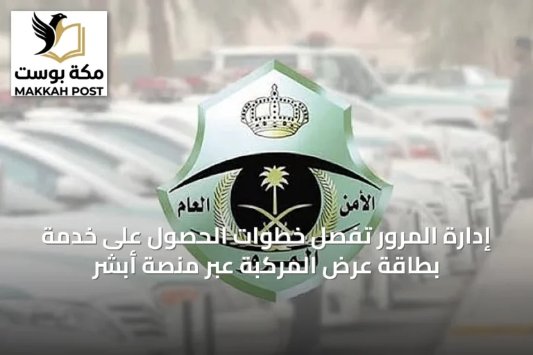 إدارة المرور تُفَصِّل خطوات الحصول على خدمة بطاقة عرض المركبة عبر منصة أبشر