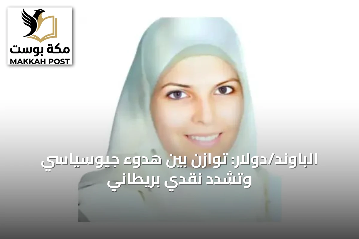 الباوند/دولار: توازن بين هدوء جيوسياسي وتشدد نقدي بريطاني
