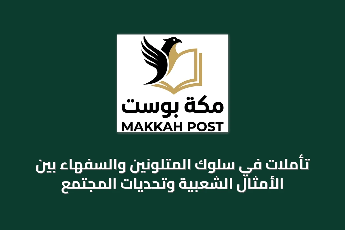 تأملات في سلوك المتلونين والسفهاء بين الأمثال الشعبية وتحديات المجتمع