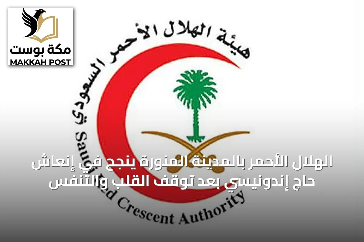 الهلال الأحمر بالمدينة المنورة ينجح في إنعاش حاج إندونيسي بعد توقف القلب والتنفس