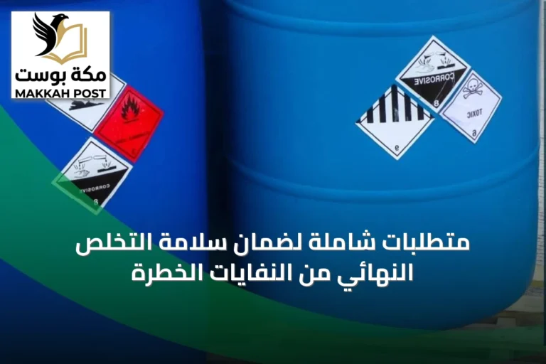 متطلبات شاملة لضمان سلامة التخلص النهائي من النفايات الخطرة