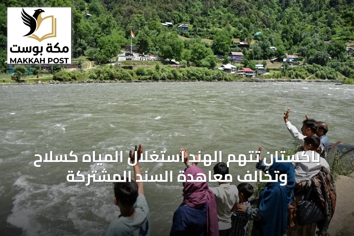 باكستان تتهم الهند استغلال المياه كسلاح وتخالف معاهدة السند المشتركة