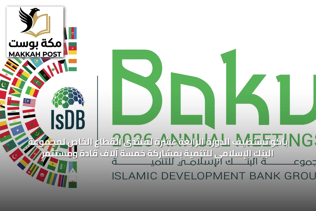 باكو تستضيف الدورة الرابعة عشرة لمنتدى القطاع الخاص لمجموعة البنك الإسلامي للتنمية بمشاركة خمسة آلاف قادة ومستثمر