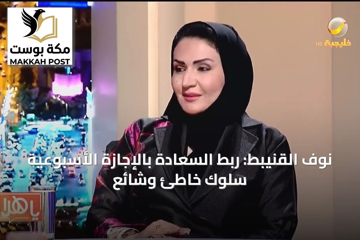 نوف القنيبط: ربط السعادة بالإجازة الأسبوعية سلوك خاطئ وشائع