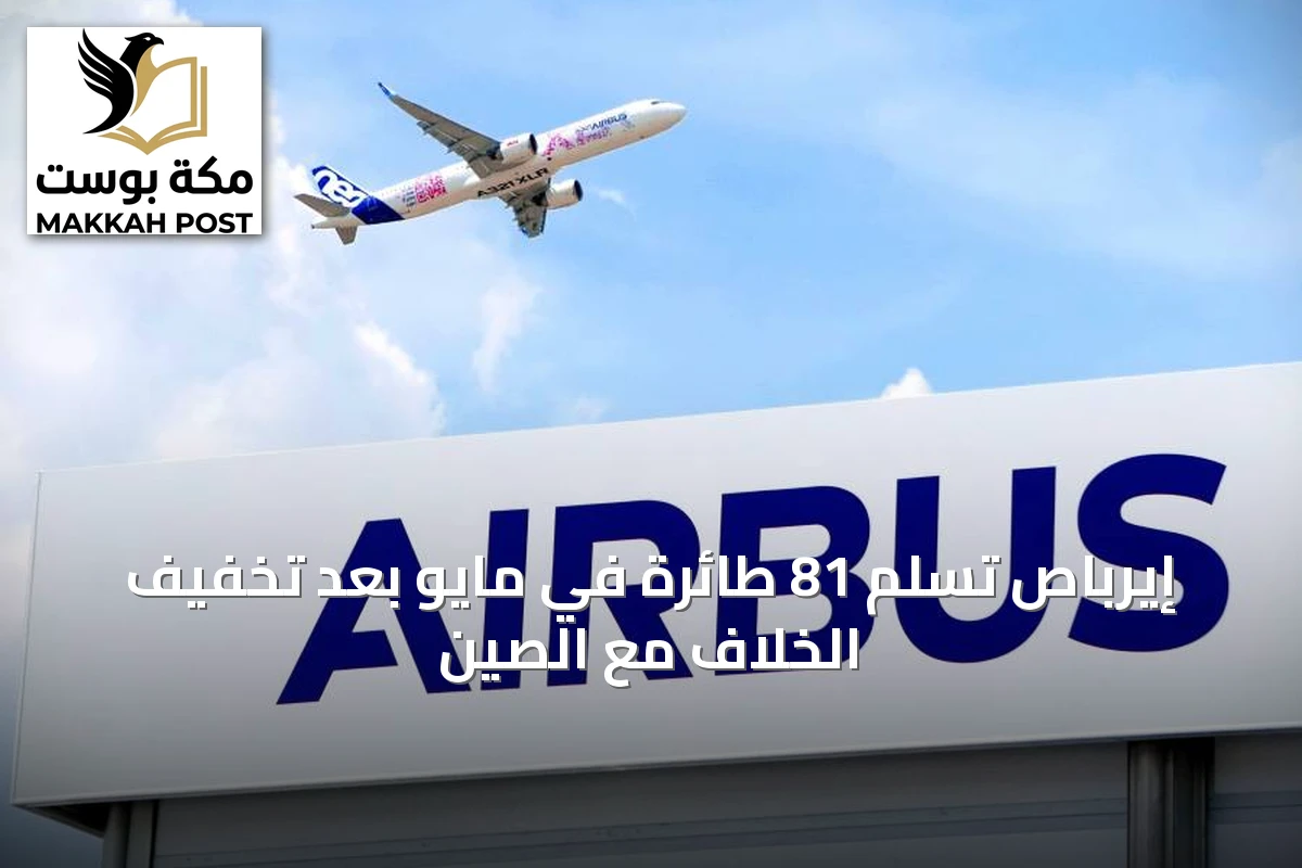 إيرباص تسلم 81 طائرة في مايو بعد تخفيف الخلاف مع الصين