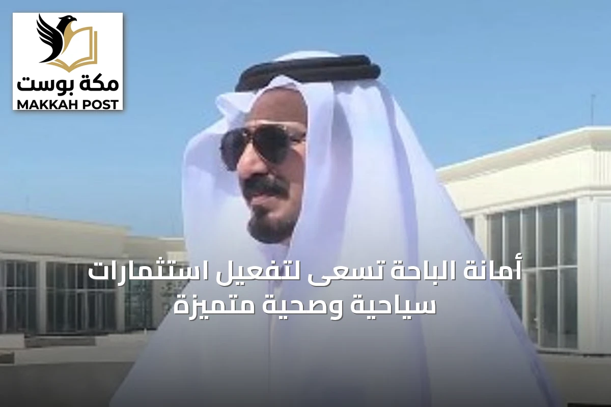 أمانة الباحة تسعى لتفعيل استثمارات سياحية وصحية متميزة