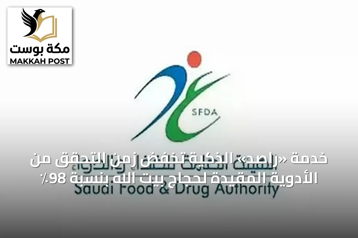 خدمة «راصد» الذكية تخفض زمن التحقق من الأدوية المقيدة لحجاج بيت الله بنسبة 98٪