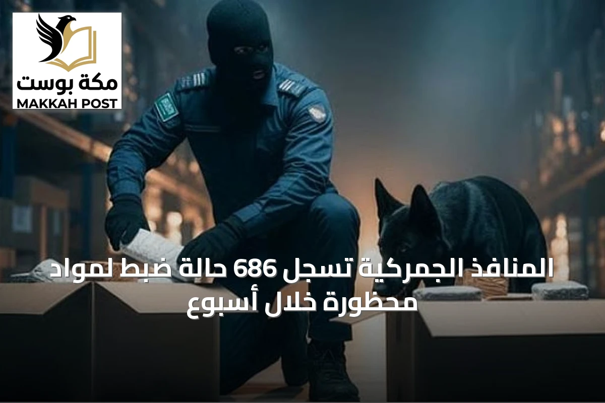 المنافذ الجمركية تسجل 686 حالة ضبط لمواد محظورة خلال أسبوع