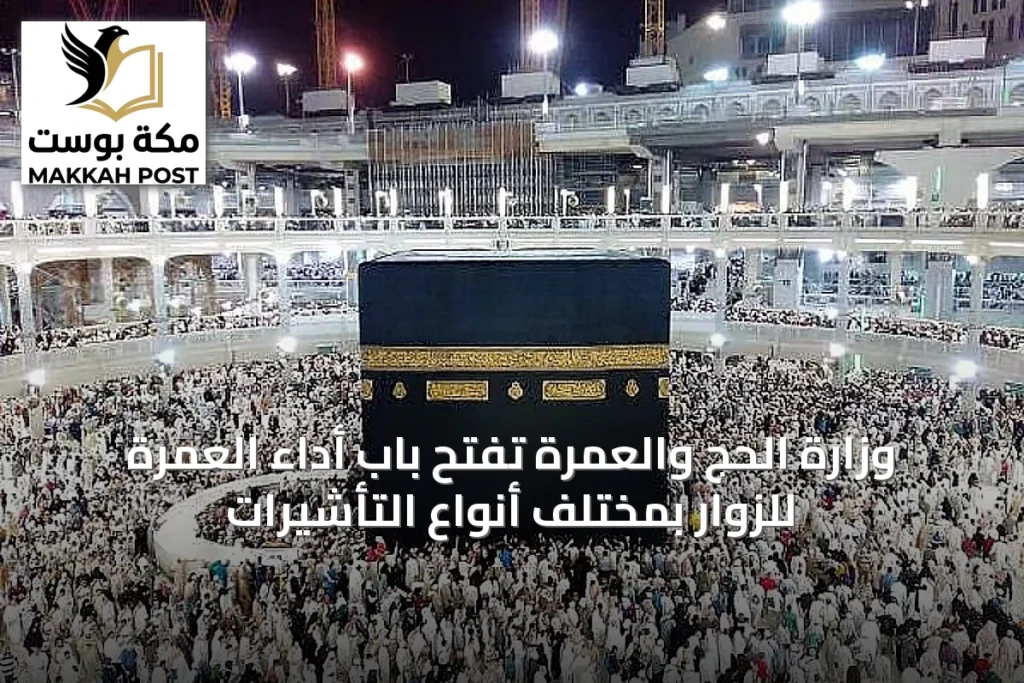 وزارة الحج والعمرة تفتح باب أداء العمرة للزوار بمختلف أنواع التأشيرات