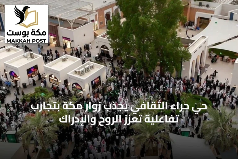 حي حراء الثقافي يجذب زوار مكة بتجارب تفاعلية تعزز الروح والإدراك
