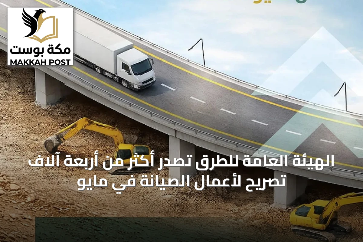 الهيئة العامة للطرق تصدر أكثر من أربعة آلاف تصريح لأعمال الصيانة في مايو