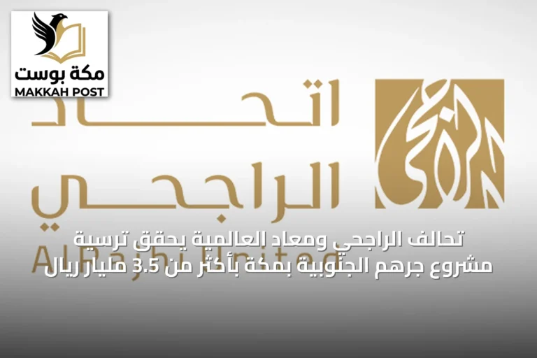 تحالف الراجحي ومعاد العالمية يحقق ترسية مشروع جرهم الجنوبية بمكة بأكثر من 3.5 مليار ريال
