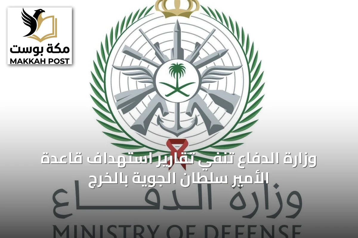 وزارة الدفاع تنفي تقارير استهداف قاعدة الأمير سلطان الجوية بالخرج