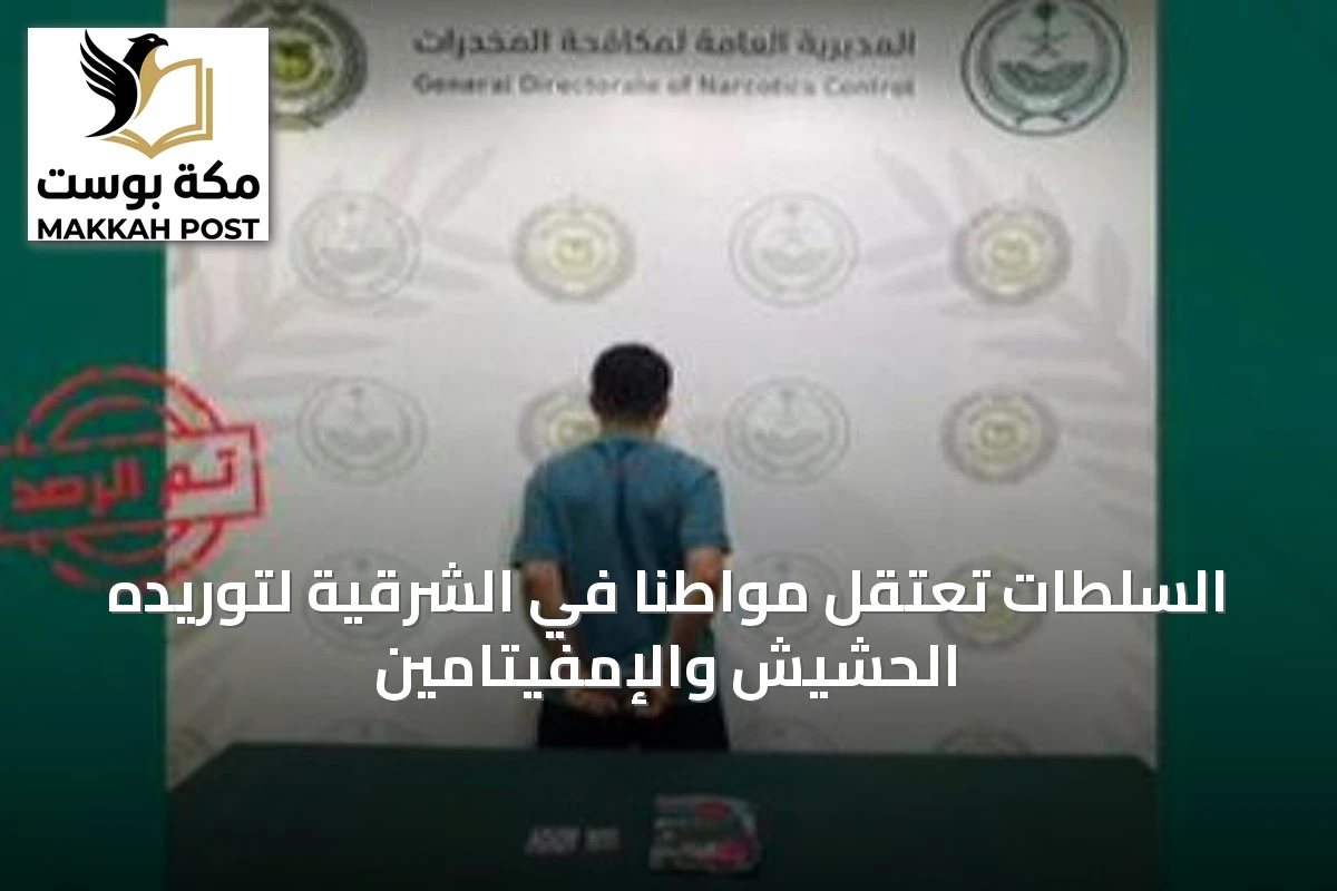 السلطات تعتقل مواطنًا في الشرقية لتوريده الحشيش والإمفيتامين