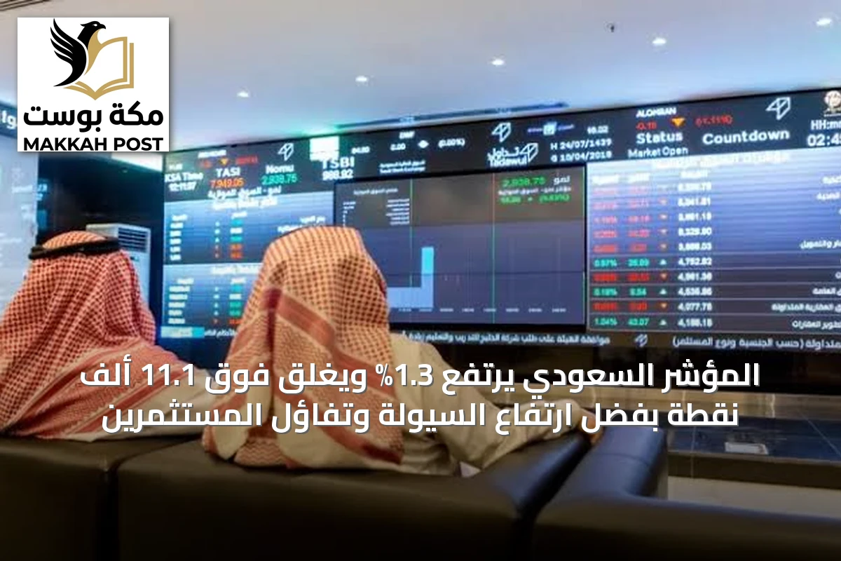 المؤشر السعودي يرتفع 1.3% ويغلق فوق 11.1 ألف نقطة بفضل ارتفاع السيولة وتفاؤل المستثمرين