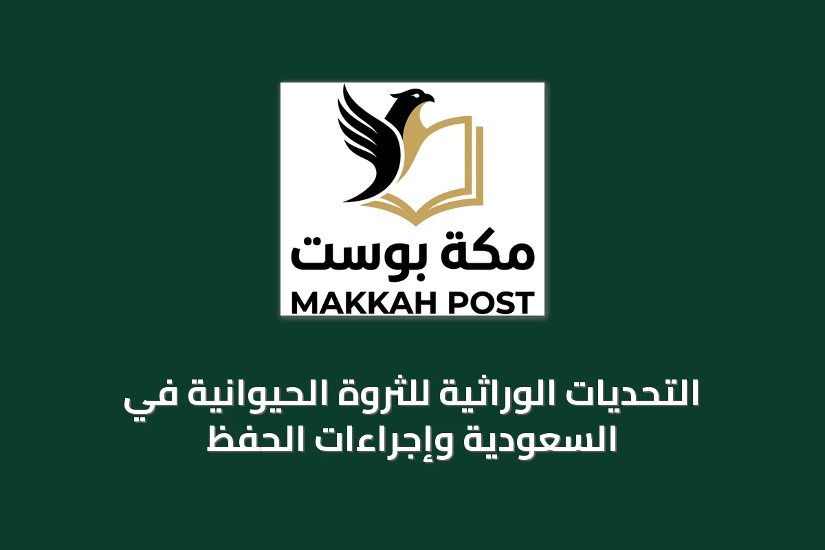 التحديات الوراثية للثروة الحيوانية في السعودية وإجراءات الحفظ