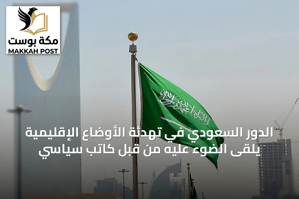 الدور السعودي في تهدئة الأوضاع الإقليمية يُلقى الضوء عليه من قبل كاتب سياسي