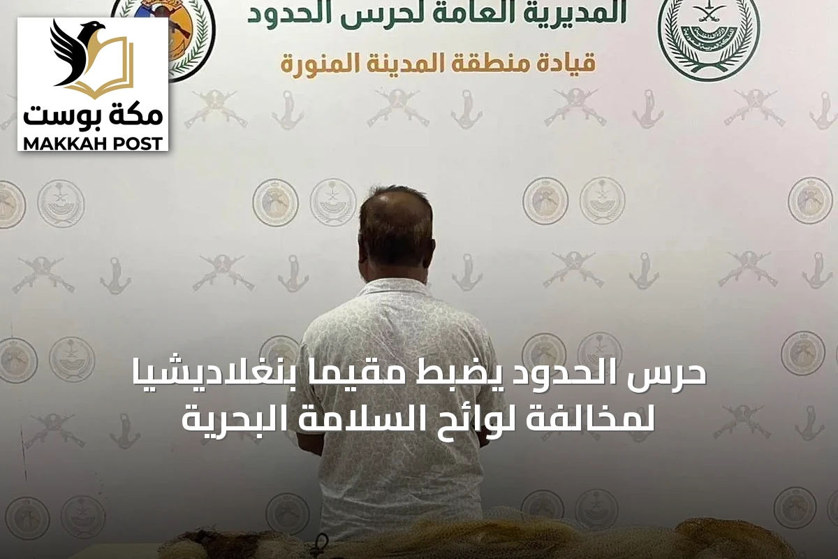 حرس الحدود يضبط مقيمًا بنغلاديشيًا لمخالفة لوائح السلامة البحرية