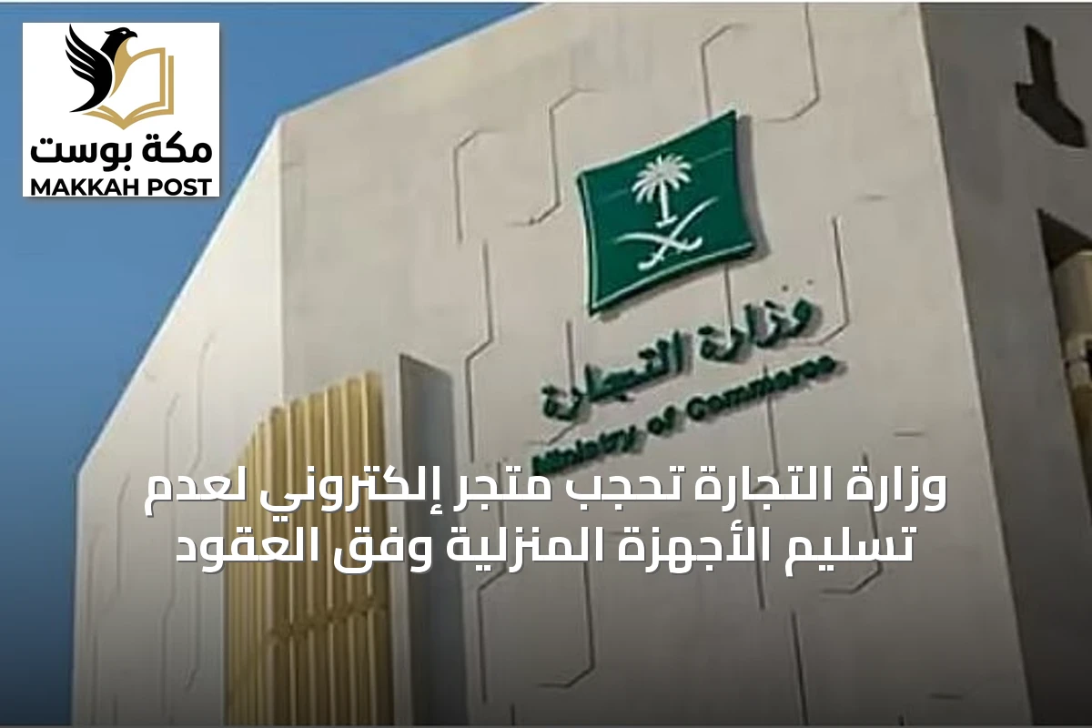 وزارة التجارة تحجب متجر إلكتروني لعدم تسليم الأجهزة المنزلية وفق العقود