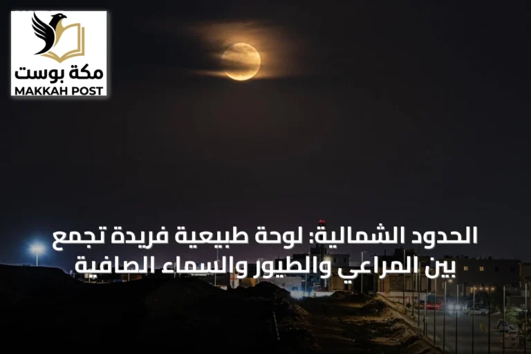 الحدود الشمالية: لوحة طبيعية فريدة تجمع بين المراعي والطيور والسماء الصافية