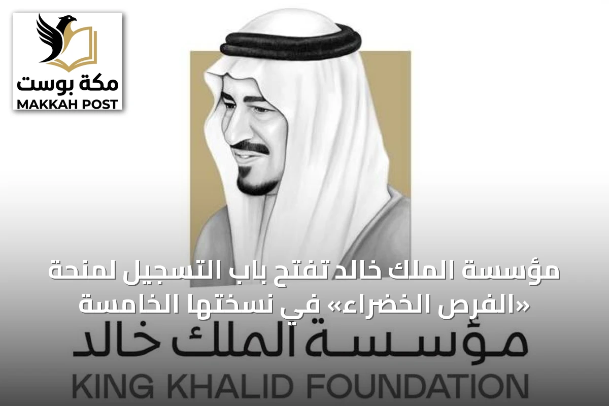 مؤسسة الملك خالد تفتح باب التسجيل لمنحة «الفرص الخضراء» في نسختها الخامسة