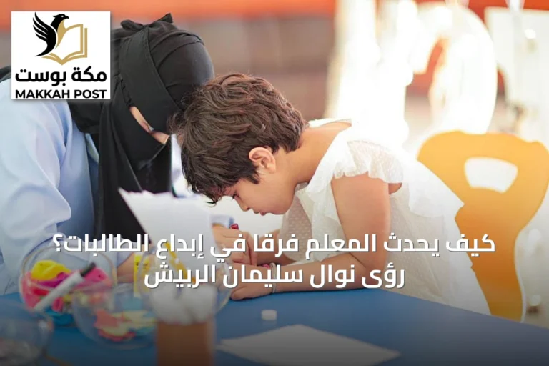 كيف يُحدث المعلم فرقاً في إبداع الطالبات؟ رؤى نوال سليمان الربيش