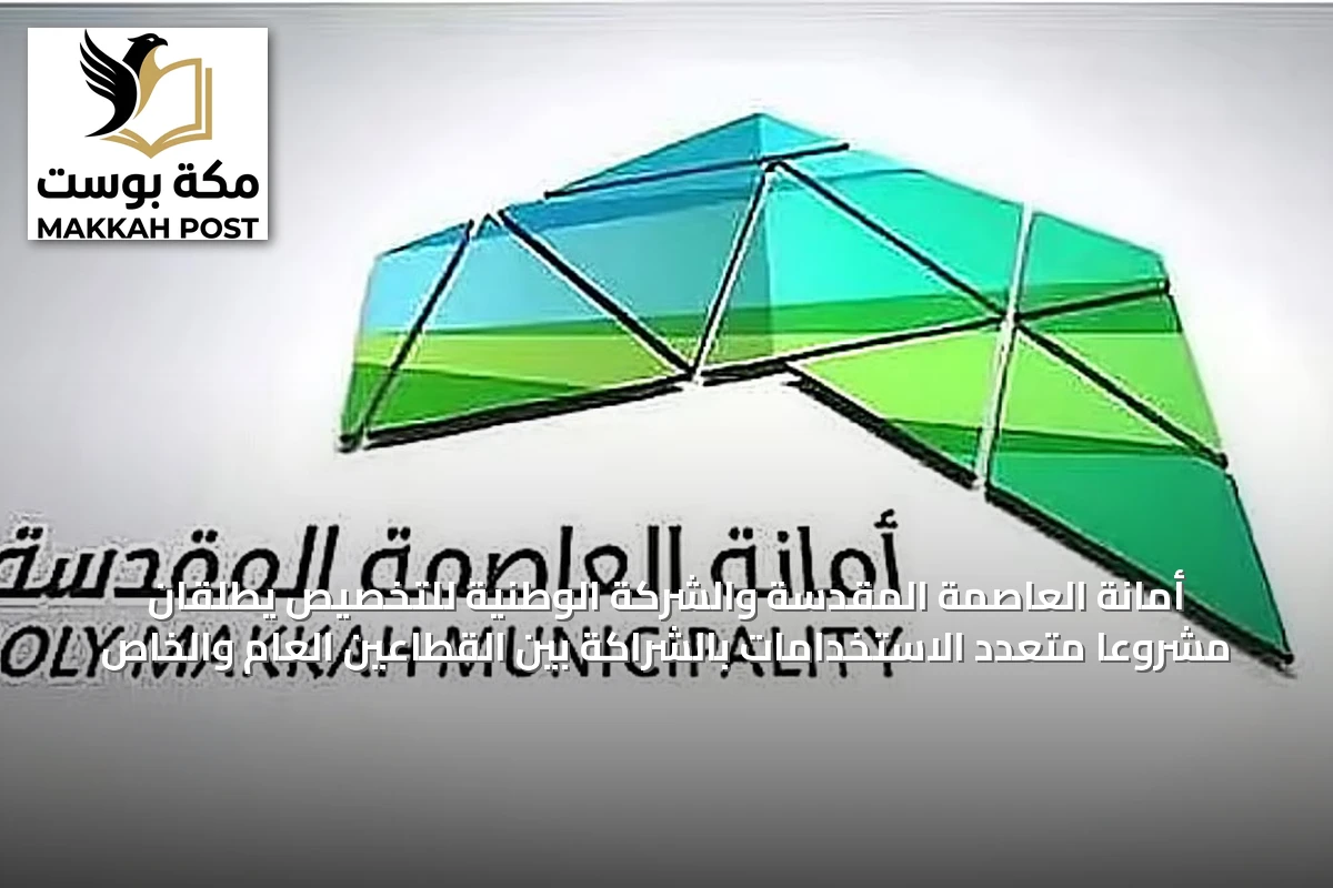 أمانة العاصمة المقدسة والشركة الوطنية للتخصيص يطلقان مشروعاً متعدد الاستخدامات بالشراكة بين القطاعين العام والخاص