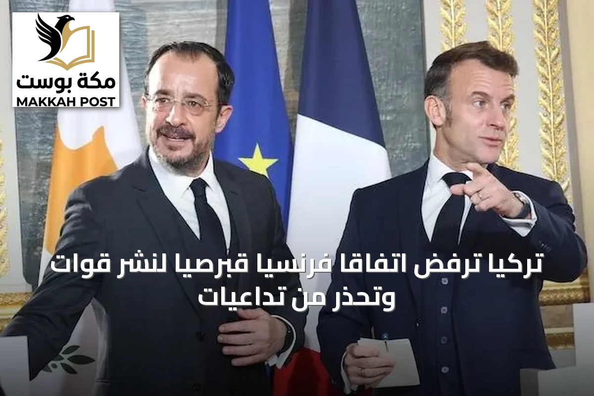 تركيا ترفض اتفاقاً فرنسياً قبرصياً لنشر قوات وتحذر من تداعيات