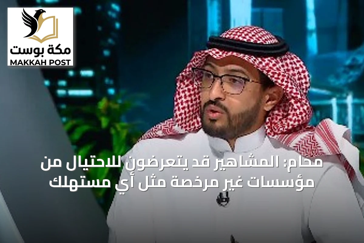 محام: المشاهير قد يتعرضون للاحتيال من مؤسسات غير مرخصة مثل أي مستهلك