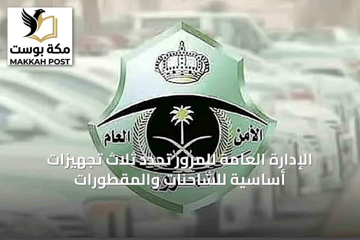 الإدارة العامة للمرور تُحدد ثلاث تجهيزات أساسية للشاحنات والمقطورات