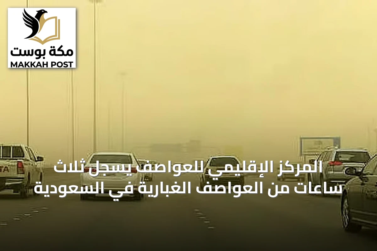 المركز الإقليمي للعواصف يسجل ثلاث ساعات من العواصف الغبارية في السعودية