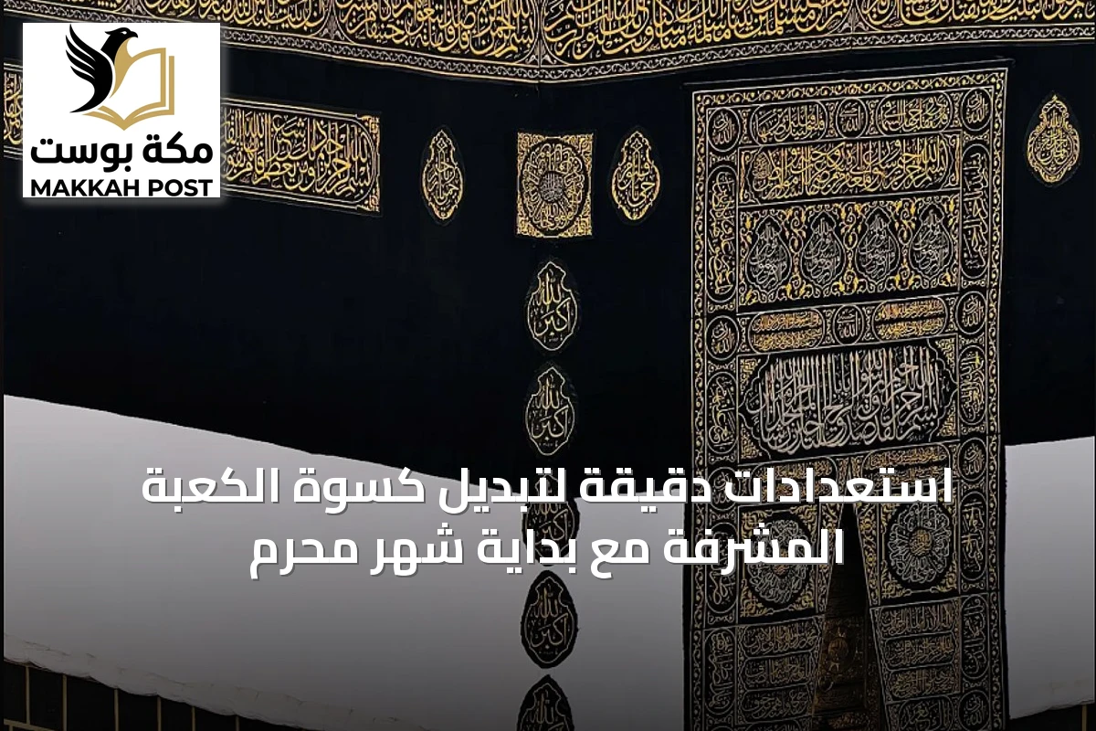 استعدادات دقيقة لتبديل كسوة الكعبة المشرفة مع بداية شهر محرم