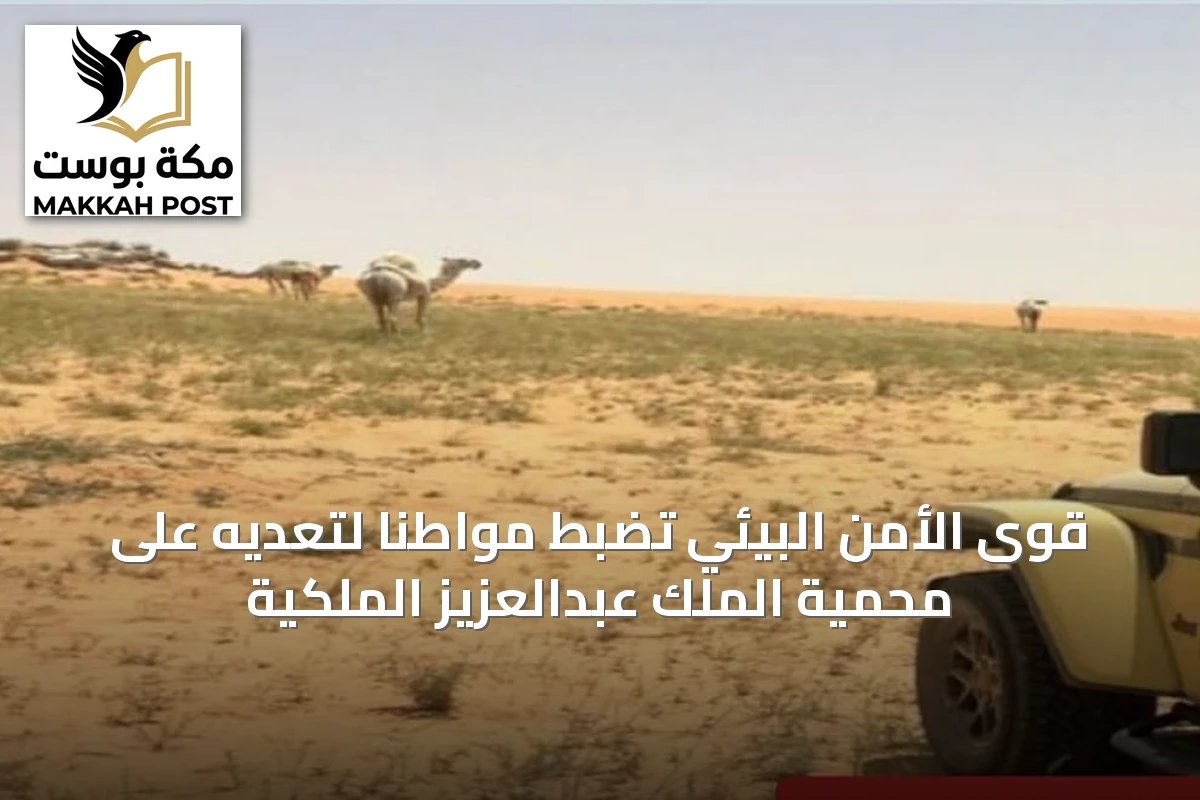 قوى الأمن البيئي تضبط مواطنًا لتعديه على محمية الملك عبدالعزيز الملكية