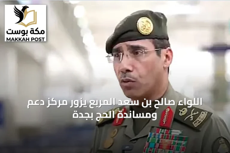 اللواء صالح بن سعد المربع يزور مركز دعم ومساندة الحج بجدة