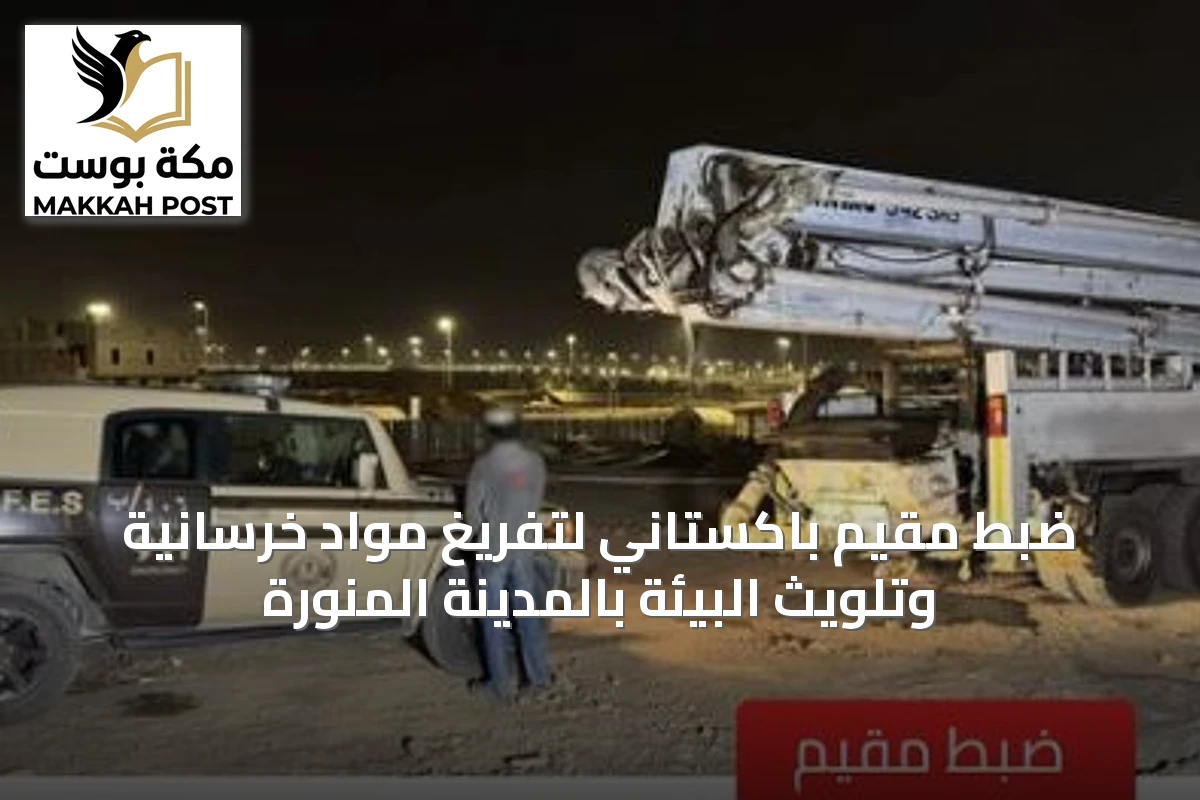 ضبط مقيم باكستاني لتفريغ مواد خرسانية وتلويث البيئة بالمدينة المنورة