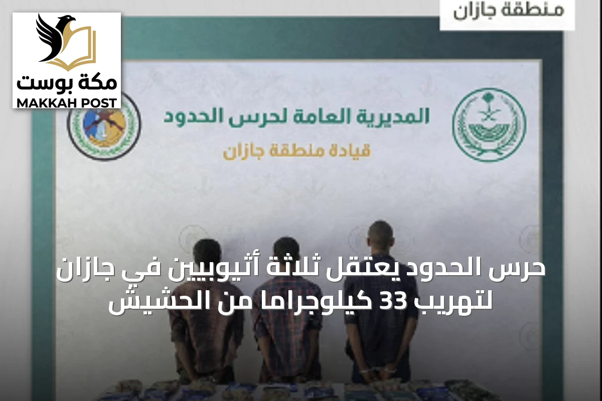 حرس الحدود يعتقل ثلاثة أثيوبيين في جازان لتهريب 33 كيلوجراماً من الحشيش