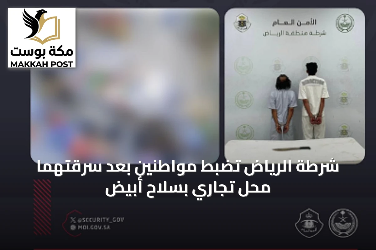 شرطة الرياض تضبط مواطنين بعد سرقتهما محل تجاري بسلاح أبيض