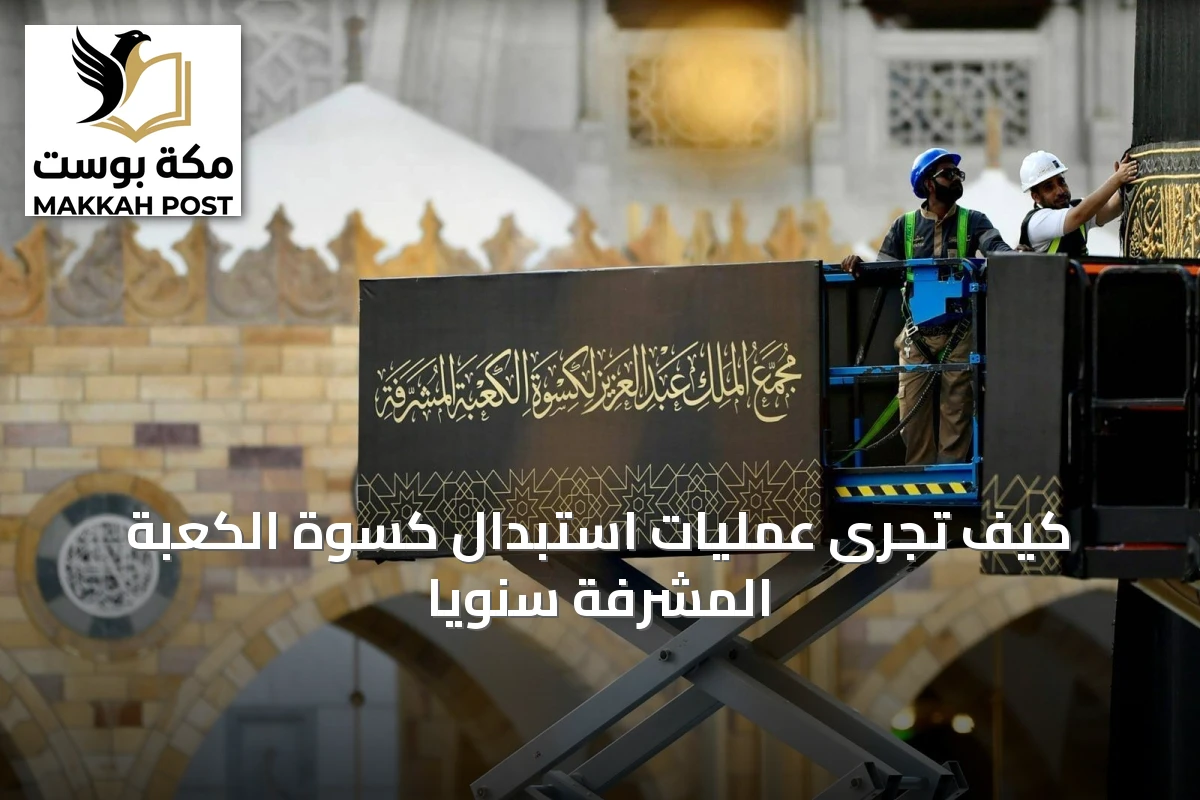 كيف تُجرى عمليات استبدال كسوة الكعبة المشرفة سنوياً