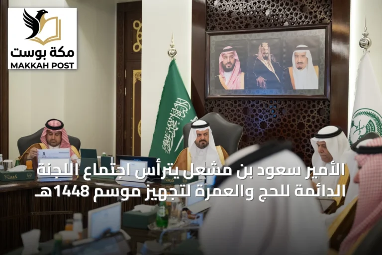 الأمير سعود بن مشعل يترأس اجتماع اللجنة الدائمة للحج والعمرة لتجهيز موسم 1448هـ