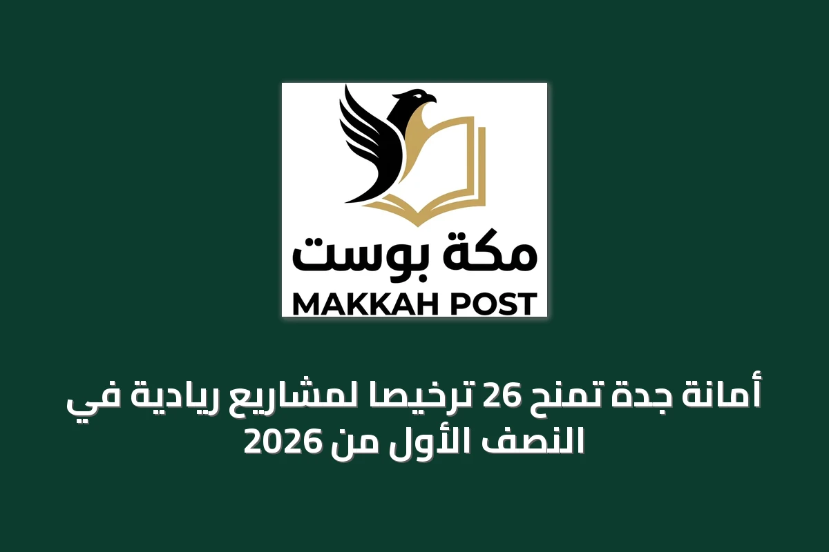 أمانة جدة تمنح 26 ترخيصًا لمشاريع ريادية في النصف الأول من 2026