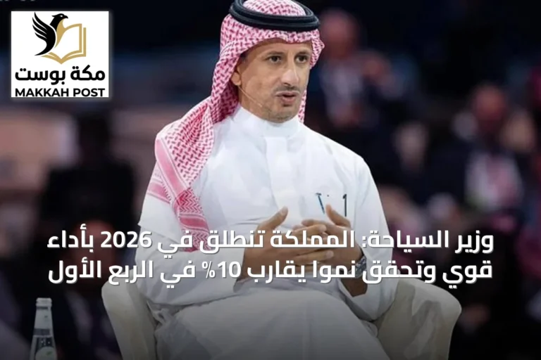 وزير السياحة: المملكة تنطلق في 2026 بأداء قوي وتحقق نمواً يقارب 10% في الربع الأول