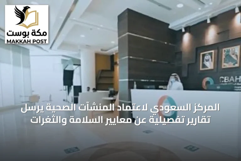 المركز السعودي لاعتماد المنشآت الصحية يرسل تقارير تفصيلية عن معايير السلامة والثغرات