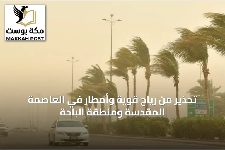 تحذير من رياح قوية وأمطار في العاصمة المقدسة ومنطقة الباحة